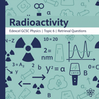 Radioactivity – GCSE Physics Topic 6 Retrieval Questions | Edexcel