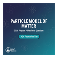 Particle Model of Matter - GCSE Physics P3 Retrieval Questions AQA Foundation Tier